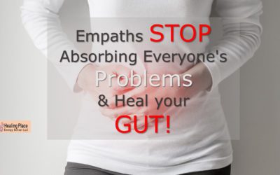 #Empaths, You Must Stop Absorbing Everyone’s Problems and #Heal Your Gut #DigestiveHealth #HealingPlaceEnergySchool #SelfCare #SelfHeal