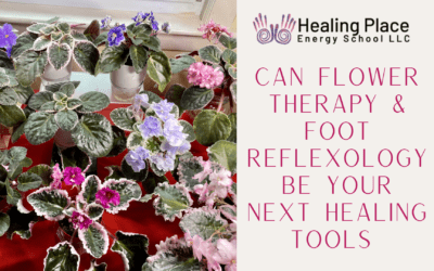 Can #FlowerTherapy and #FootReflexology Be Your Next #Healing Tools? #SelfCare #healingPlaceEnergySchool