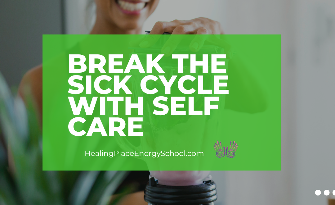 Break the Sick Cycle with #SelfCare #EnergyMedicine #HealingPlaceEnergySchool