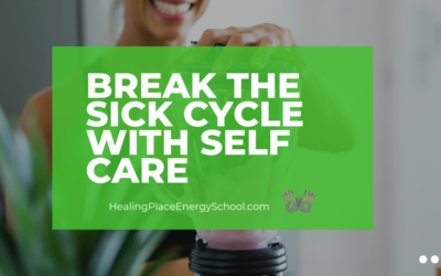 Break the Sick Cycle with #SelfCare #EnergyMedicine #HealingPlaceEnergySchool