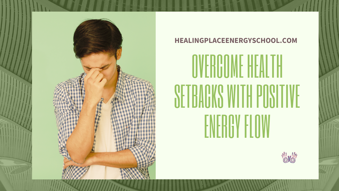 Overcome Health Setbacks with Positive Energy Flow #Healing #EnergyMedicine #HealingPlaceEnergySchool