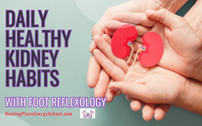 Daily Healthy Kidney Habits with #FootReflexology #HealthyKidneys #SupportKidneyFunctionsNaturally #HealingPlaceEnergySchool