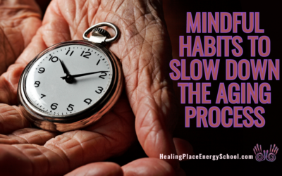 Mindful Habits to Slow Down the Aging Process #MindfulHabitforAging #MindfulOralHealth #HealingPlaceEnergySchool