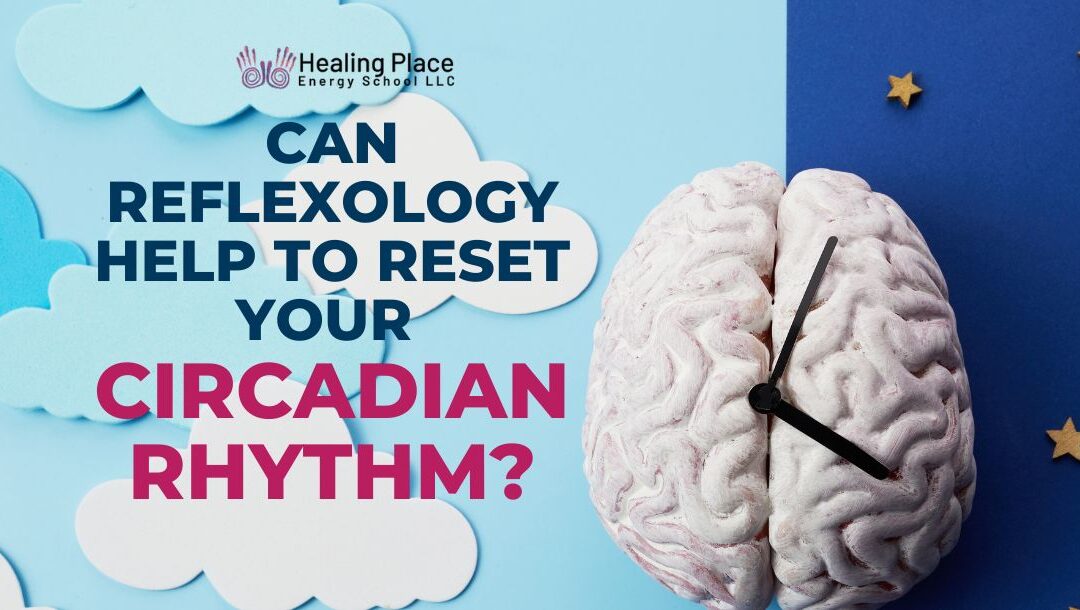 Can Reflexology Help to Reset Your Circadian Rhythm? #FootReflexology #CircadianRhythm #SeasonalChange #ReflexologyNearMe #HealingPlaceEnergySchool