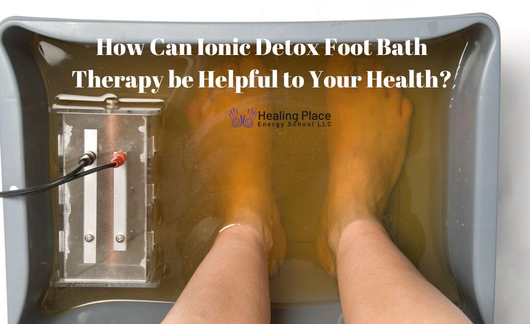 How Can Ionic Detox Foot Bath Therapy be Helpful to Your Health? #ReflexologyNearMe #IonicDetoxFootBathNearMe #HealingPlaceEnergySchool