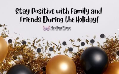 Stay Positive with Family and Friends During the Holidays #EnergyMedicine #PositiveEnergy #Happiness #FeelSafe #HealingPlaceEnergySchool