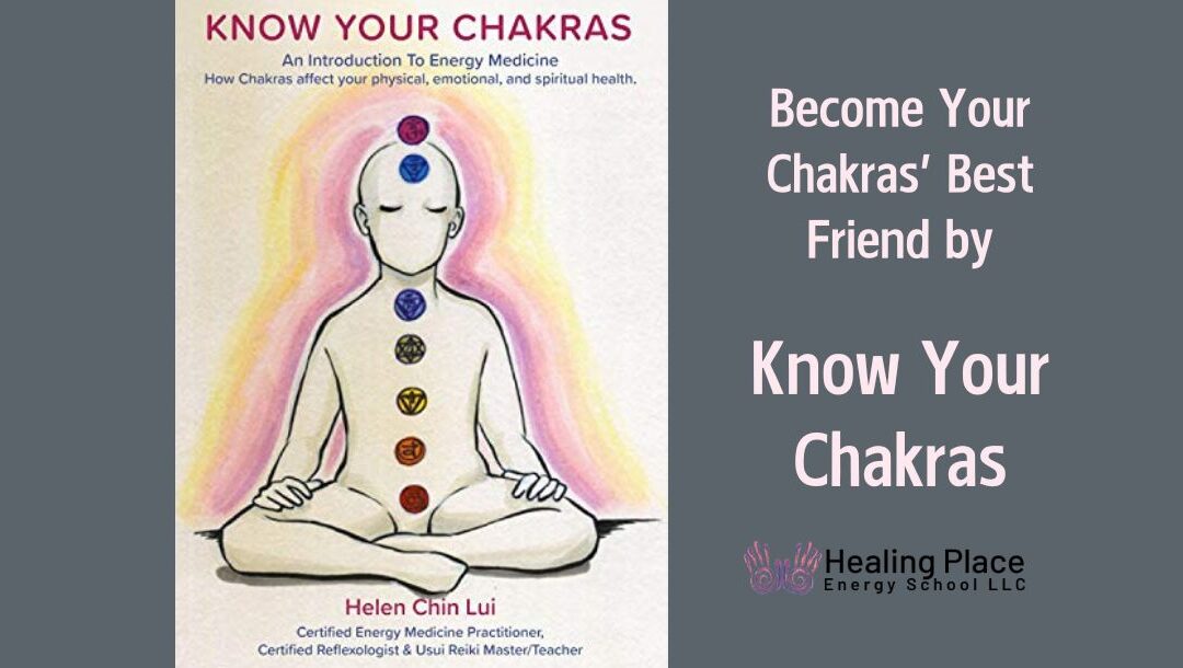 Become Your Chakras’ Best friend By #KnowYourChakras #HelenChinLui #HealingPlaceEnergySchool #ChakrasBalancingNearMe