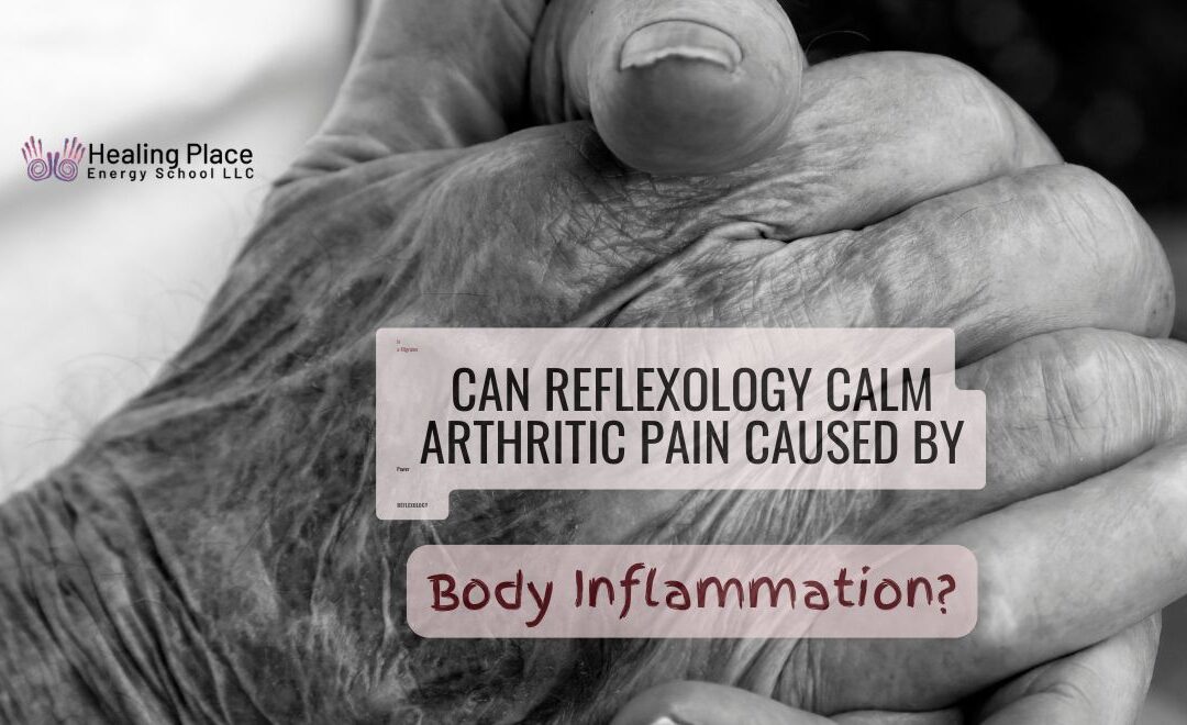 Can #Reflexology Calm #ArthriticPain Caused by #BodyInflammation? #HealingPlaceEnergySchool #ReflexologyNearMe #PainReliefWithReflexology