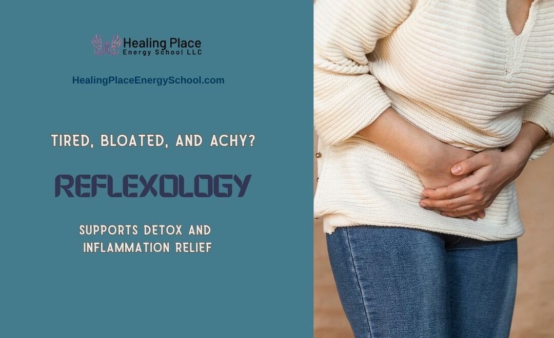 Tired, Bloated, and Achy? #Reflexology Supports Detox and Inflammation Relief #DetoxWithReflexology #ReflexologyNearMe #HealingPlaceEnergySchool