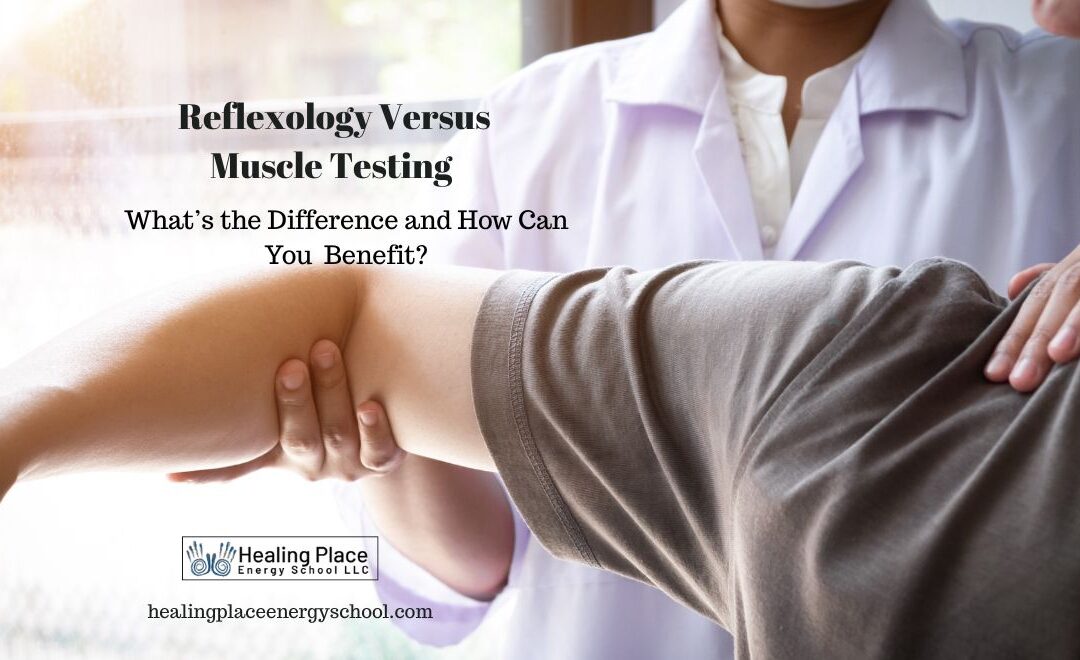 #Reflexology versus #MuscleTesting: What’s the Difference and How Can You Benefit? #ReflexologyNearMe #HealingPlaceEnergySchool