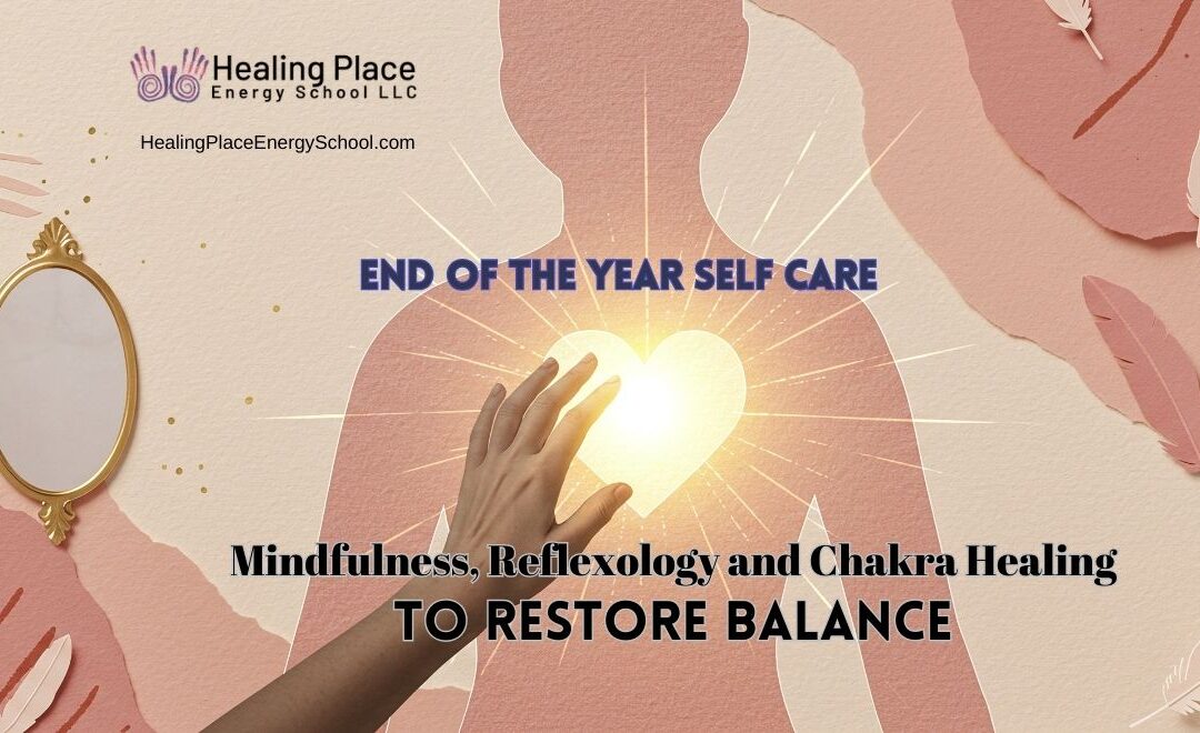 End of Year #SelfCare: #Mindfulness, #Reflexology, and #ChakraHealing to Restore Balance #HealingPlaceEnergySchool #ReflexologyNearMe