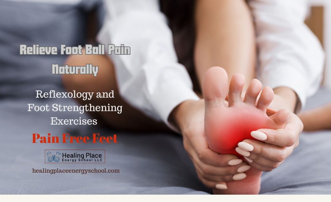 Relieve Foot Ball Pain Naturally #Reflexology and #Foot Strengthening Exercises #ReflexologyNearMe #HealingPlaceEnergySchool