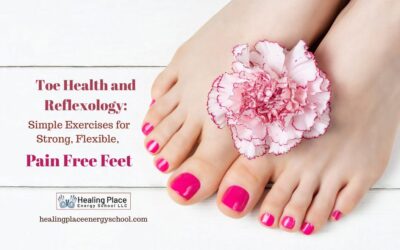 Toe Health and #Reflexology: Simple Exercises for Strong, Flexible, Pain Free Feet #feethealth #PainFreeFeet  #EnergyMedicine #ReflexologyNearMe #HealingPlaceEnergySchool