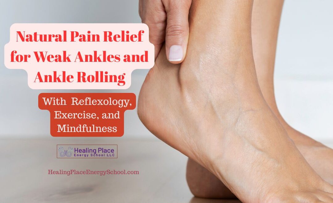 Natural Pain Relief for Weak Ankles and Ankle Rolling with #Reflexology and #Mindfulness #ReflexologyNearMe #HealingPlaceEnergySchool