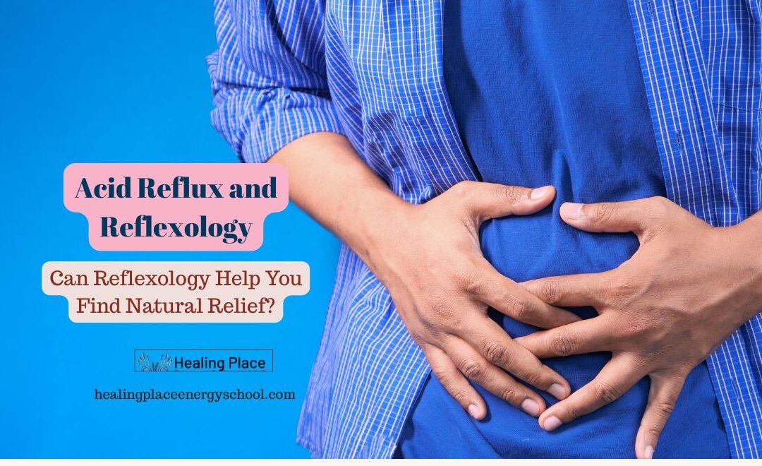 Acid Reflux and Reflexology: Can Reflexology Help You Find Natural Relief? #BostonReflexology #ReflexologyNearMe #HealingPlaceEnergySchool
