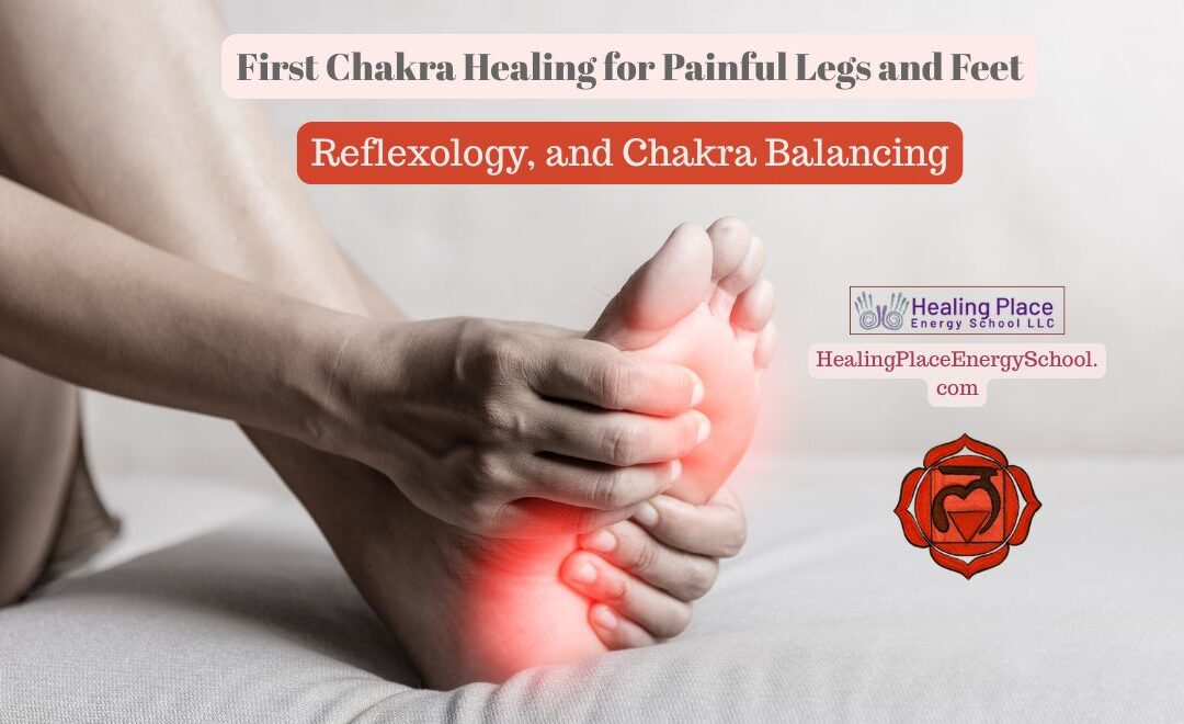 First Chakra Healing for Painful Legs and Feet: #Reflexology and #ChakraBalancing #ReflexologyNearMe #HealingPlaceEnergySchool