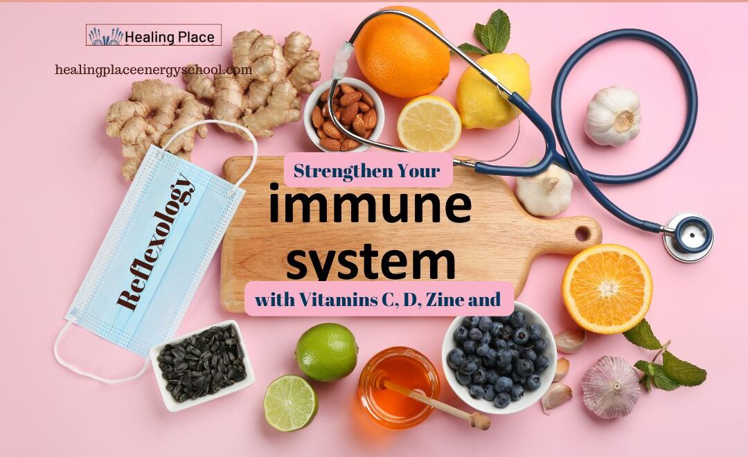 Strengthen Your Immune System with Vitamins C, D, Zinc, and Reflexology #ColdandFlu #HealingPlaceEnergySchool #BostonReflexology